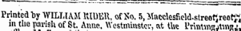 Printed by WILLIAM 1UDER, of So. 5, Macclesneld-streotireotJi in the parish of St. Anne. Westminster, at the I'rintmsjtma .',