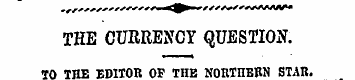 THE CURRENCY QUESTION. 10 THE EDITOR OP ...
