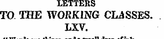LETTERS TO THE WORKING CLASSES. LXV. M W...