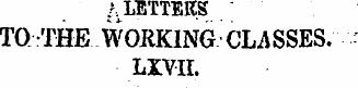 /. LETTERS TO THE WOJtKING CLA SSES. LXV...