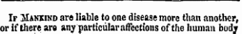 If Mankind are liable to one disease more than another, or if there are any particular affections ofthe human body