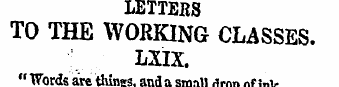 LETTERS TO THE WORKING CLASSES. LXIX. " ...