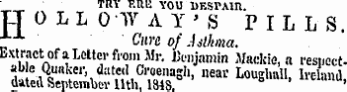 TRY F.Wi YOU DESPAin. TTOLLO-TV AY'S PILLS . " ' Cure of Asthma. ai&gt;r t n° f! i Lette , ,'fi '? 1 ), Mr- Jtotinmhi Mackie, a respect--We Quaker, dated Croenagh , near Loughall, Ireland dated September 11th, 1848. '