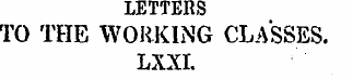 LETTERS TO THE WORKING CLASSES. LXXI. "W...