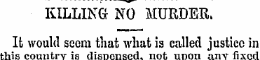 KILLING NO MURDER. It would seem that wh...