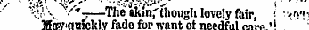 ',- ' • ¦¦ «¦>*,' - --- .ij-.-j'^v' r V;,'\. •"'-;—The «kinr"though lovely fair, ' ¦ ¦ '/!•! Tffiwionieklv fade for want ot npoilfnl nn»* • i