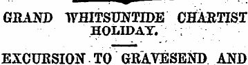 - . m GRAND WHITSUNTIDE CHARTIST HOLIDAY...