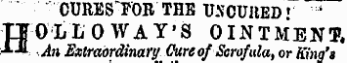CURESTOK THE UNCUitED' ' HOLLO WAY'S OINTMENT. An Extraordinary Cure of Scrofula, or Kinq's ¦