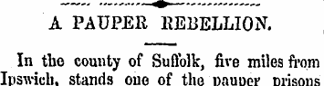 A PAUPER REBELLION. In the county of Suf...