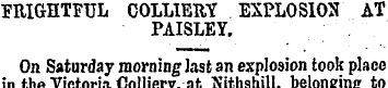 FRIGHTFUL COLLIERY EXPLOSION AT PAISLEY....