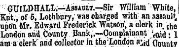 GUILDHALL.—Assault.—Sir William White, K...