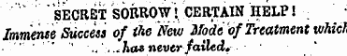 '""' . " SECRET SOBROw; " j CERTAIN HELP 1 Immense Success of the New Mode of Treatment which '' .,'. tha* never failed.