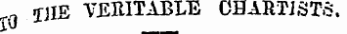 „ 0 I JIE VERITABLE CHARTISTS.