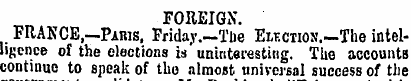 FOREIGN*. FRANCE,—Paris, Friday.—The Ele...