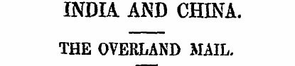 INDIA AND CHINA. THE OVERLAND MAIL. THE ...