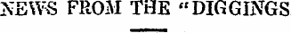 NEWS FROM THE "DIGGINGS