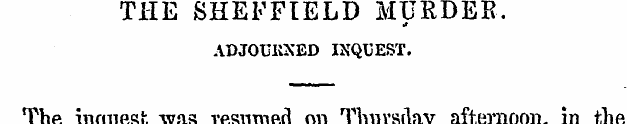THE SHEFFIELD MURDER. adjourned inquest....