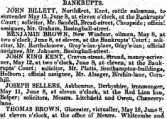 BANKRUPTS. jdHN BILLETT, Northfleet, '¦ ' Kent, cattle salesman, to 8ruTenderM_ay 15, June 8, at eleven o'clock, at the Bankrupts' Court; solicitor, Mr,Sandell,yBread-street,Cheap8ide; official assignee, Mr. Graham, Basinghall-street. . BENJAMIN BROWN, New Windsor, oilman, May 8, at tvvo o'clock; June 8, at eleven, at the Bankrupts' Court; solicitor, Mr. Bartholpniew, Gray'a-inn-place , Grayfs-inn; official assignee, 3/r. Johnaon, JEEasinghall-street.. ' JOHN KING KENT, Craven-street, gtrand , money-Bcrirener, May 12, at two o'clock, June 8, at- eleven, : at the Bankrupts" Court; solicitor, Mr.. Piatts, Southampton-building^ Holborn; official assignee ^ Mr. Alsager, Birchin-lane, Cornhjll. - ¦ ¦ ¦ ' ¦-' • -.':: '¦' . . - '¦ ¦ • - .. - ¦:.- ¦• - ¦'¦ - '¦ : ' ..¦ •¦' ¦ ¦ - ¦ .. - . - ¦ JOSEPH SELLERS, Ashbouroe, Derbyshire, ironmonger, Slay 11, June 8, at eleven o'clock,-at the Red Lion Inn,. Belper; solicitors, Messrs.. Litchaeld and Owen, Chancerylane. ¦¦• ' . ¦' ¦ ¦ - ';' • ; - . -' "¦ •¦ ¦ ¦' "'" : " : ¦ "- . ¦ ' ¦ '¦ ¦¦¦¦' THOMAS BROWN, Glocester, ;,victualler^May 18, June8, at eleven o'clock, at the office of Messrs. Whiteombe and