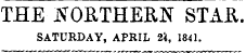 THE NORTHERN STAit. SATURDAY, APRIL 24, 1841.