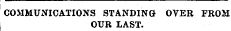 COMMUNICATIONS STANDING OVER FROM OUR LAST.