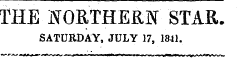 THE SORTHERjtf STAB,. SATURDAY, JULY 17, 1841.