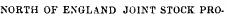 NORTH OF ENGLAND JOINT STOCK PRO-