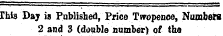 This Day is Published, Price Twopence, Number* 2 and 3 (doable number) of the