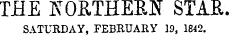 THE K0RTHEB1J STAR SATURDAY, FEBRUARY 19, 1842.