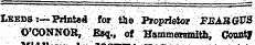 auaoieae Leeds :—Printed for lie Proprietor FEABGU d'CONNOR, Esq., of Hammersmith, Cquat|