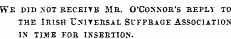 We did &gt;ot keceivb Me. O'Coknob's reply to the Irish Universal Scfprage Association in time fob insertion.