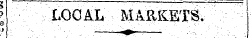 y ¦ . . . . . .. _.; — ...:¦ - . - .-.. — ~ j. ;. ¦ . ¦: LOCAL M4EKETS. i' '¦ ¦ ¦ ¦ : - : \ ... " . ' ' ; ' - ' ¦ ' . ' » : . ' . ' ' , ' ¦ ¦ ¦ -.. : ' :¦ ' . :¦; • 1