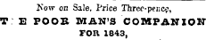 How on Sale. Price Three-pence, T E POOR WAN'S COMPANION FOR 1843 ,