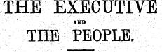 THE EXEGUTIVE ¦ . "¦ ¦ ¦ ' ¦ ¦ '' ¦ ¦ ¦ '¦ ¦ -.- . ' ¦ . ' ¦ ¦ and : ¦ ¦¦ ¦ : •" : ' . ¦ ¦ '¦ ¦ • - •¦ " ¦ '; THE PEOPLE.