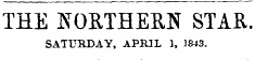 THE NORTHERN STAR. SATURDAY, APRIL 1, 1843.