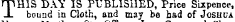 rpHlS DAY IS PUBLISHED, Price Sixpence, -L bound in Cloth, and may be bad of Joshua