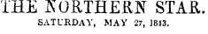 THE JSORTHEHN STAR. SATURDAY, MAY 27, 1813.