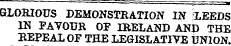 — " -¦ ;- -- ¦ m GLORIOUS DEMONSTRATION IN (LEEDS W FAYODR OF IBELAUD AND THE REPEAL OF THE LEGISLATIVE UNION.