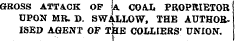 GROSS ATTACK OF |a COAL PROPRIETOR UPON MB. D. SWALLOW, THB AUTHORISED AGENT OP THE COLLIERS' UNION.