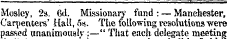 Mosley, 2s. 6d. Missionary fund : — Manchester, Carpenters' HaH, 5s. The following resolutions were passed unanimouslv:—" That each delegate meeting