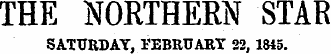 THE NORTHERN STAR SATURDAY, TEBRUARY 22, 1845.