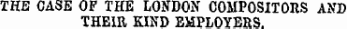 THE CASE OF THE LONDON COMPOSITORS AND THEIR KIND EMPLOYERS.