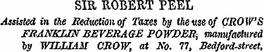 SIR ROBERT PEEL Assisted in the Reductio...