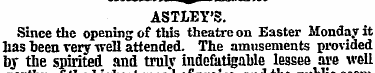 ASTLEY'S. Since the opening of this thea...