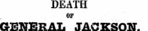 DEATH OF GENERAL JACKSON.