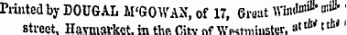 Printed by DOUGAL M'GOWAN, of 17, Great Wm^' mill*' street. Havmarket. in tho. f.itv nf \v«tm!nster. a-** 1 ' ••*"''