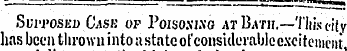 Supposed Case of Poiso.vi.vg at Bath.—This cityhas been thrown into a state ol'coiis'ulcraljlccxcitciiicnt