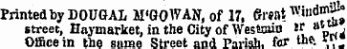 Pr inted by DOUGAL M'GOlVAN, of 17, ft'eat * mi fh street, Haymarket, in the City of Westeiin K at «» Office in tlie snma Street and Pnrish. for the. **&lt;