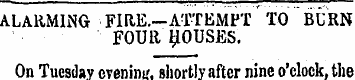 alarming fire.-attempt to burn four Rous...