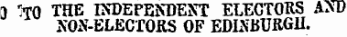 a "3T0 THE INDEPENDENT ELECTORS AND NON-ELECTORS OF EDINBURGH.
