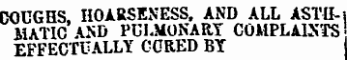 COUGHS, HOARSENESS. AND ALL ASTH-i 1IATIC AN D PULMONARY COMPLAINTS EFFECTUALLY CORED BY